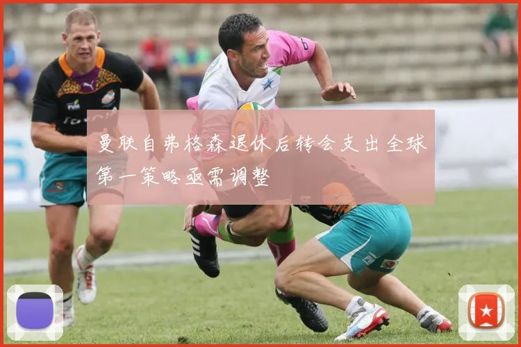 曼联自弗格森退休后转会支出全球第一策略亟需调整