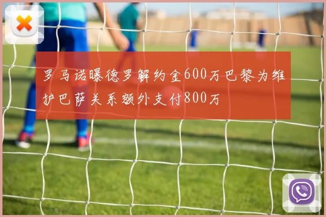 罗马诺曝德罗解约金600万巴黎为维护巴萨关系额外支付800万