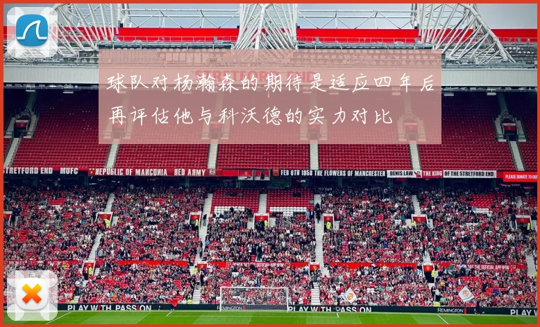 球队对杨瀚森的期待是适应四年后再评估他与科沃德的实力对比